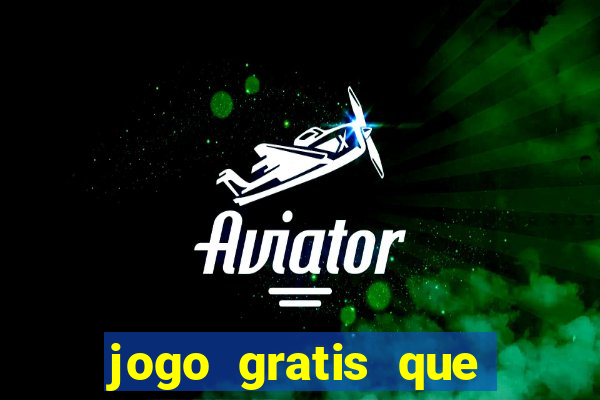 jogo gratis que ganha dinheiro